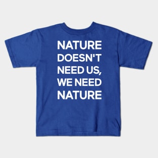 Nature Doesn't Need Us, We Need Nature Kids T-Shirt